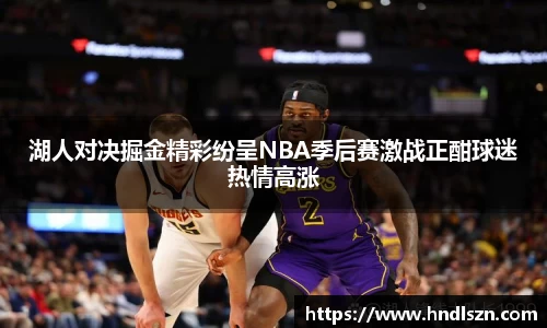 湖人对决掘金精彩纷呈NBA季后赛激战正酣球迷热情高涨